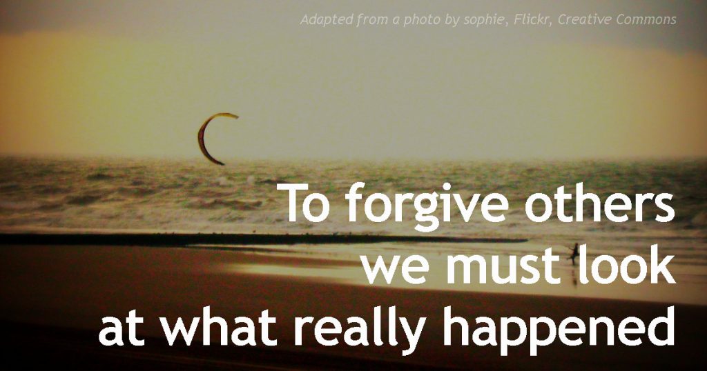 to-forgive-others-we-must-look-at-what-really-happened